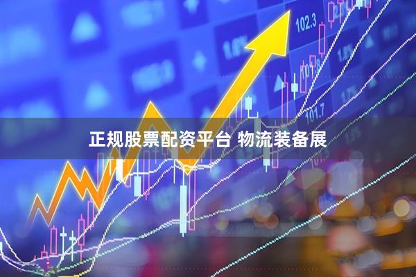 正规股票配资平台 物流装备展